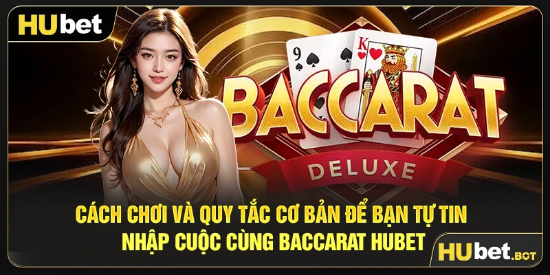 Cách chơi và quy tắc cơ bản để bạn tự tin nhập cuộc cùng Baccarat Hubet
