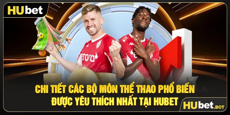 Chi tiết các bộ môn thể thao phổ biến được yêu thích nhất tại Hubet