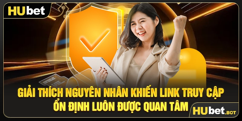 Giải thích nguyên nhân khiến link truy cập ổn định luôn được quan tâm