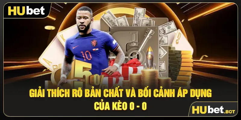 Giải thích rõ bản chất và bối cảnh áp dụng của kèo 0 - 0