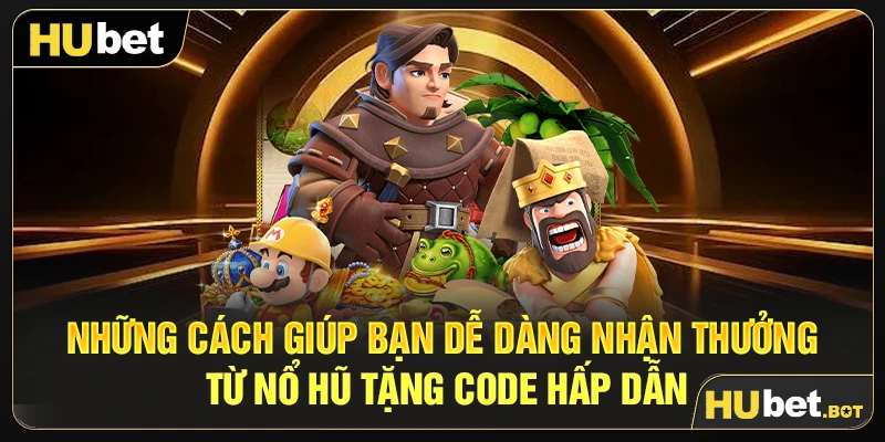 Những cách giúp bạn dễ dàng nhận thưởng từ nổ hũ tặng code hấp dẫn