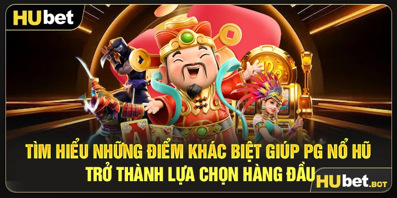 Tìm hiểu những điểm khác biệt giúp PG nổ hũ trở thành lựa chọn hàng đầu